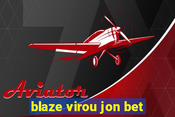 blaze virou jon bet